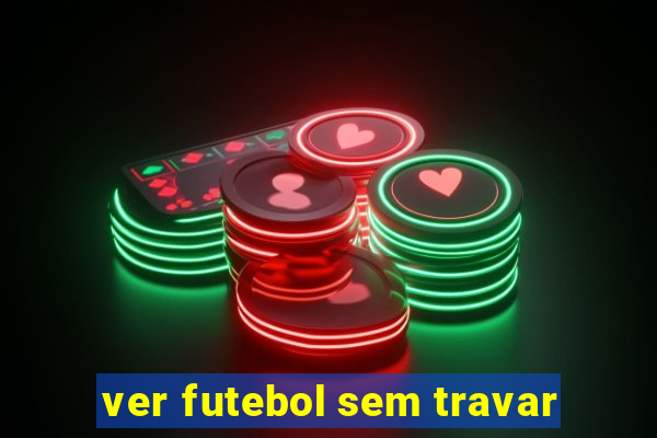 ver futebol sem travar